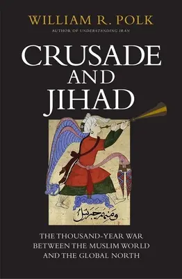Cruciada și Jihadul: Războiul de o mie de ani dintre lumea musulmană și nordul global - Crusade and Jihad: The Thousand-Year War Between the Muslim World and the Global North