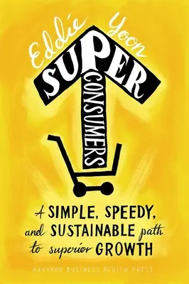 Superconsumatori: O cale simplă, rapidă și durabilă către o creștere superioară - Superconsumers: A Simple, Speedy, and Sustainable Path to Superior Growth