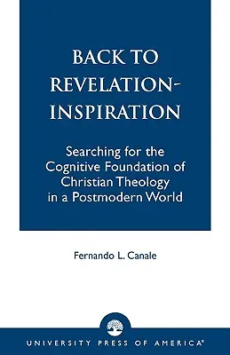 Înapoi la Revelație-Inspirație: În căutarea fundamentului cognitiv al teologiei creștine într-o lume postmodernă (Searching for the Cognitive Foundation of Christian Theology in a Postmodern World) - Back to Revelation-Inspiration: Searching for the Cognitive Foundation of Christian Theology in a Postmodern World