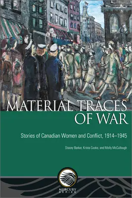 Urmele materiale ale războiului: Povești ale femeilor canadiene și conflictul, 1914-1945 - Material Traces of War: Stories of Canadian Women and Conflict, 1914-1945