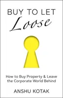 Buy to Let Loose - Cum să cumperi o proprietate și să lași în urmă lumea corporațiilor - Buy to Let Loose - How to Buy Property & Leave the Corporate World Behind