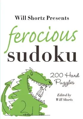 Will Shortz prezintă Ferocious Sudoku: 200 de puzzle-uri dificile - Will Shortz Presents Ferocious Sudoku: 200 Hard Puzzles