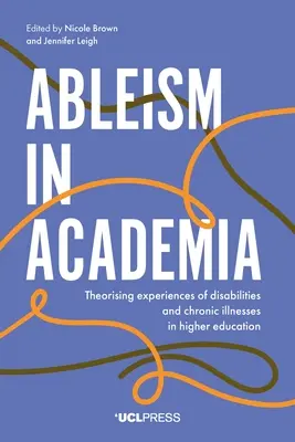 Ableism in Academia: Teoretizarea experiențelor legate de dizabilități și boli cronice în învățământul superior - Ableism in Academia: Theorising Experiences of Disabilities and Chronic Illnesses in Higher Education