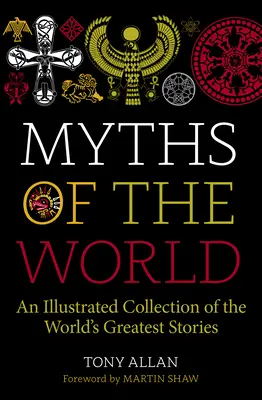 Miturile lumii: Un tezaur ilustrat al celor mai mari povești ale lumii - Myths of the World: An Illustrated Treasury of the World's Greatest Stories
