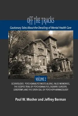 În afara șinelor: Cautionary Tales About the Derailing of Mental Health Care: Volumul 2: Scientologie, răpiri extraterestre, amintiri false, Ps - Off The Tracks: Cautionary Tales About the Derailing of Mental Health Care: Volume 2: Scientology, Alien Abduction, False Memories, Ps