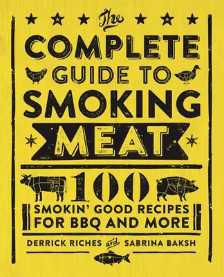 Ghidul complet pentru afumarea cărnii: 100 de rețete bune de afumat pentru grătar și nu numai - The Complete Guide to Smoking Meat: 100 Smokin' Good Recipes for BBQ and More