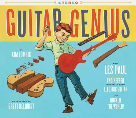 Guitar Genius: How Les Paul Engineered the Solid-Body Electric Guitar and Rocked the World (Cărți de muzică pentru copii, cărți ilustrate, cărți de chitară, muzică - Guitar Genius: How Les Paul Engineered the Solid-Body Electric Guitar and Rocked the World (Children's Music Books, Picture Books, Guitar Books, Music