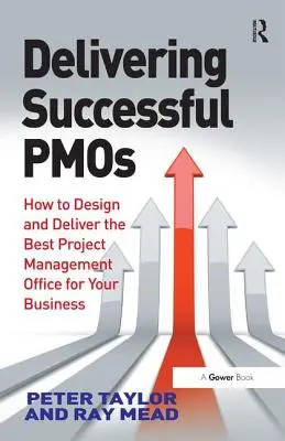 Delivering Successful Pmos: Cum să proiectați și să livrați cel mai bun birou de management al proiectelor pentru afacerea dvs. - Delivering Successful Pmos: How to Design and Deliver the Best Project Management Office for Your Business
