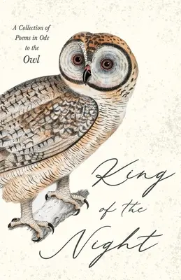 Regele nopții - O colecție de poezii în oda bufniței - King of the Night - A Collection of Poems in Ode to the Owl