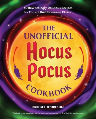 The Unofficial Hocus Pocus Cookbook: Bewitchingly Delicious Recipes for Fans of the Halloween Classic (Rețete delicioase pentru fanii clasicului de Halloween) - The Unofficial Hocus Pocus Cookbook: Bewitchingly Delicious Recipes for Fans of the Halloween Classic