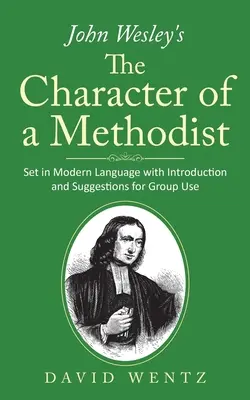 John Wesley's The Character of a Methodist: Set în limba modernă cu introducere și sugestii pentru utilizarea în grup - John Wesley's The Character of a Methodist: Set in Modern Language with Introduction and Suggestions for Group Use