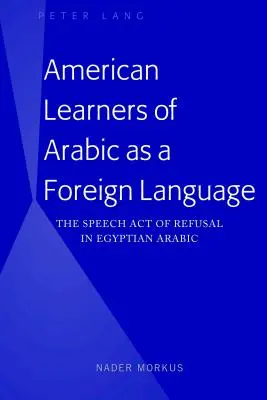 Învățătorii americani de arabă ca limbă străină: Actul discursiv al refuzului în araba egipteană - American Learners of Arabic as a Foreign Language: The Speech Act of Refusal in Egyptian Arabic