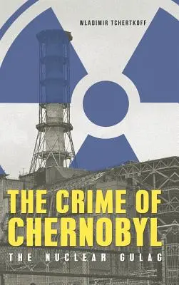 Crima de la Cernobîl - gulagul nuclear - The Crime of Chernobyl - The nuclear gulag