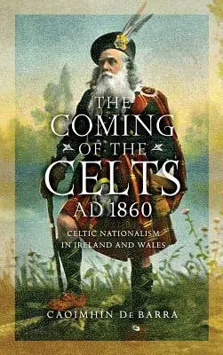 Venirea celților, Ad 1860: Naționalismul celtic în Irlanda și Țara Galilor - The Coming of the Celts, Ad 1860: Celtic Nationalism in Ireland and Wales