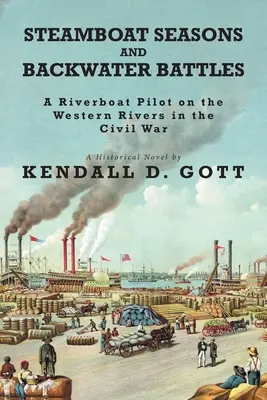 Steamboat Seasons and Backwater Battles: Un pilot de barcă fluvială pe râurile din vest în timpul Războiului Civil; Un roman istoric - Steamboat Seasons and Backwater Battles: A Riverboat Pilot On The Western Rivers In The Civil War; A Historical Novel