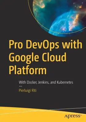 Pro Devops cu Google Cloud Platform: Cu Docker, Jenkins și Kubernetes - Pro Devops with Google Cloud Platform: With Docker, Jenkins, and Kubernetes