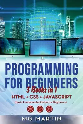 Programare pentru începători: 3 cărți în 1- HTML+CSS+JavaScript (Ghid fundamental de bază pentru începători) - Programming for Beginners: 3 Books in 1- HTML+CSS+JavaScript (Basic Fundamental Guide for Beginners)
