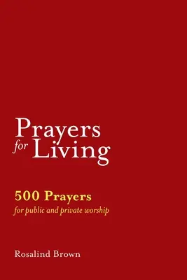 Rugăciuni pentru viață: 500 de rugăciuni pentru închinarea publică și privată - Prayers for Living: 500 Prayers for Public and Private Worship