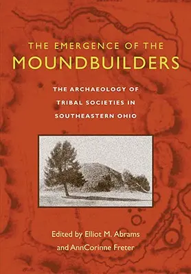 The Emergence of the Moundbuilders: Arheologia societăților tribale din sud-estul statului Ohio - The Emergence of the Moundbuilders: The Archaeology of Tribal Societies in Southeastern Ohio