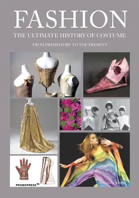 Moda: Istoria definitivă a costumului: De la preistorie până în zilele noastre - Fashion: The Ultimate History of Costume: From Prehistory to the Present Day