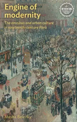 Motorul modernității: Omnibusul și cultura urbană în Parisul secolului al XIX-lea: The Omnibus and Urban Culture in Nineteenth-Century Paris - Engine of Modernity: The Omnibus and Urban Culture in Nineteenth-Century Paris