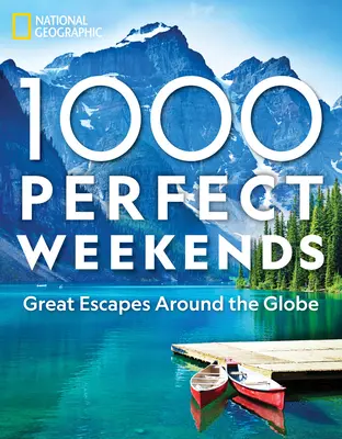 1.000 de weekenduri perfecte: Escapade minunate în jurul lumii - 1,000 Perfect Weekends: Great Getaways Around the Globe