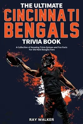 Cartea Ultimate Cincinnati Bengals Trivia: O colecție de quiz-uri uimitoare și fapte amuzante pentru fanii înrăiți ai echipei Bungles! - The Ultimate Cincinnati Bengals Trivia Book: A Collection of Amazing Trivia Quizzes and Fun Facts for Die-Hard Bungles Fans!