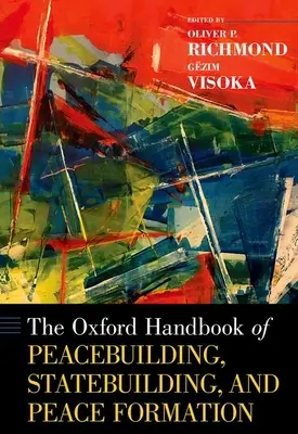 The Oxford Handbook of Peacebuilding, Statebuilding, and Peace Formation (Manualul Oxford de consolidare a păcii, consolidarea statului și formarea păcii) - The Oxford Handbook of Peacebuilding, Statebuilding, and Peace Formation