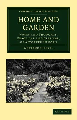 Casă și grădină: Note și gânduri, practice și critice, ale unui lucrător în ambele - Home and Garden: Notes and Thoughts, Practical and Critical, of a Worker in Both