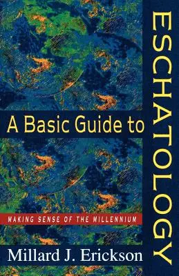 Un ghid de bază pentru escatologie: Dând sens mileniului - A Basic Guide to Eschatology: Making Sense of the Millennium
