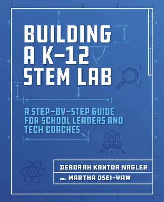 Construirea unui laborator Stem K-12: Un ghid pas cu pas pentru directorii de școli și antrenorii tehnici - Building a K-12 Stem Lab: A Step-By-Step Guide for School Leaders and Tech Coaches