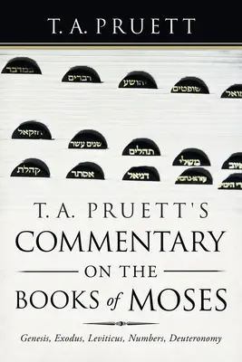 T. Comentariul lui A. Pruett asupra cărților lui Moise: Geneza, Exodul, Leviticul, Numeri, Deuteronomul - T. A. Pruett's Commentary on the Books of Moses: Genesis, Exodus, Leviticus, Numbers, Deuteronomy