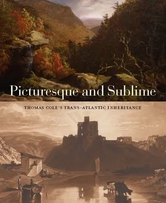 Picturesque and Sublime: Moștenirea transatlantică a lui Thomas Cole - Picturesque and Sublime: Thomas Cole's Trans-Atlantic Inheritance