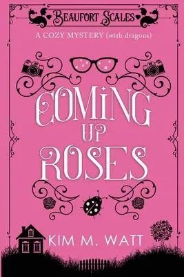 Coming Up Roses: A Cozy Mystery (cu dragoni) - Coming Up Roses: A Cozy Mystery (with Dragons)