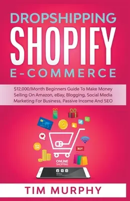 Dropshipping Shopify E-commerce $ 12,000 / lună Ghid pentru începători pentru a face bani vânzând pe Amazon, eBay, Blogging, Social Media Marketing pentru afaceri, Pa - Dropshipping Shopify E-commerce $12,000/Month Beginners Guide To Make Money Selling On Amazon, eBay, Blogging, Social Media Marketing For Business, Pa