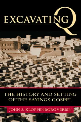 Excavarea Q: Istoria și contextul Evangheliei proverbelor - Excavating Q: The History and Setting of the Sayings Gospel