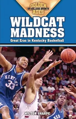Wildcat Madness: Mari epoci în baschetul din Kentucky - Wildcat Madness: Great Eras in Kentucky Basketball