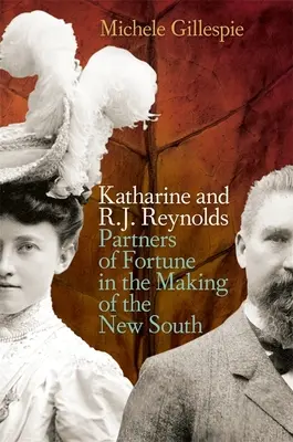 Katharine și R. J. Reynolds: Parteneri de noroc în crearea Noului Sud - Katharine and R. J. Reynolds: Partners of Fortune in the Making of the New South