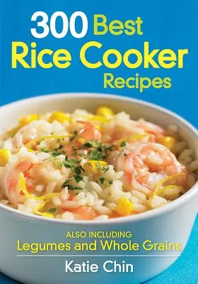 300 cele mai bune rețete de gătit orez: Inclusiv leguminoase și cereale integrale - 300 Best Rice Cooker Recipes: Also Including Legumes and Whole Grains