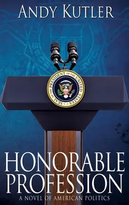 O profesie onorabilă: Un roman al politicii americane - Honorable Profession: A Novel of American Politics