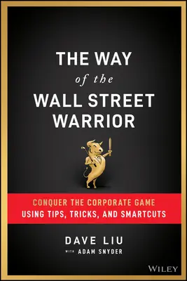 Calea războinicului de pe Wall Street: Cucerește jocul corporatist folosind sfaturi, trucuri și scurtături inteligente - The Way of the Wall Street Warrior: Conquer the Corporate Game Using Tips, Tricks, and Smartcuts