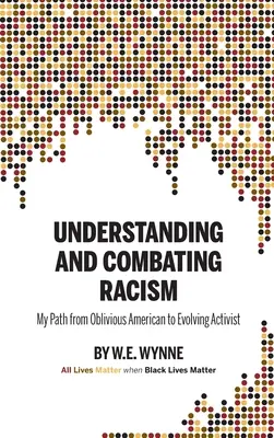 Înțelegerea și combaterea rasismului: Calea mea de la americanul uituc la activistul în evoluție (Wynne W. E. (Bill)) - Understanding and Combating Racism: My Path from Oblivious American to Evolving Activist (Wynne W. E. (Bill))