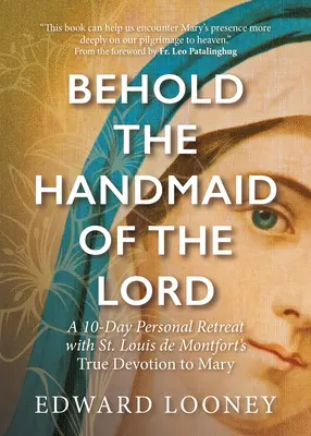 Iată roaba Domnului: O retragere personală de 10 zile cu adevărata devoțiune a Sfântului Louis de Montfort față de Maria - Behold the Handmaid of the Lord: A 10-Day Personal Retreat with St. Louis de Montfort's True Devotion to Mary