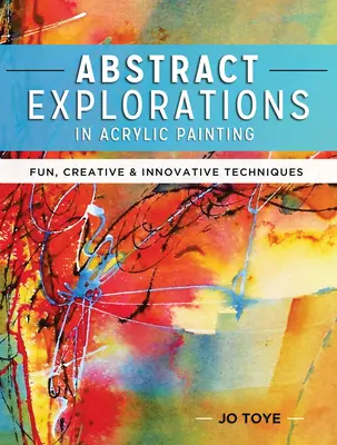 Explorări abstracte în pictura acrilică: Tehnici amuzante, creative și inovatoare - Abstract Explorations in Acrylic Painting: Fun, Creative and Innovative Techniques
