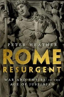 Roma resurgentă: Război și imperiu în epoca lui Iustinian - Rome Resurgent: War and Empire in the Age of Justinian