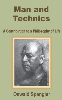 Omul și tehnica: o contribuție la o filosofie a vieții - Man and Technics: A Contribution to a Philosophy of Life
