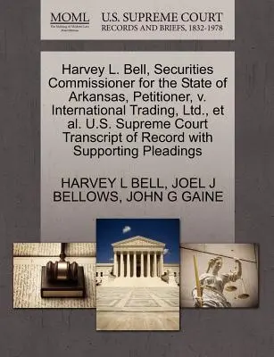 Harvey L. Bell, Securities Commissioner for the State of Arkansas, Petiționar, V. International Trading, Ltd., et al. Curtea Supremă a Statelor Unite ale Americii Transcript of - Harvey L. Bell, Securities Commissioner for the State of Arkansas, Petitioner, V. International Trading, Ltd., et al. U.S. Supreme Court Transcript of