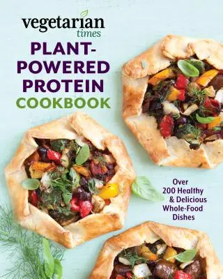 Vegetarian Times Carte de bucate cu proteine alimentate cu plante: Peste 200 de preparate sănătoase și delicioase pe bază de alimente integrale - Vegetarian Times Plant-Powered Protein Cookbook: Over 200 Healthy & Delicious Whole-Food Dishes