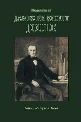 Biografia lui James Prescott Joule (Istoria fizicii) - Biography of James Prescott Joule (History of Physics)