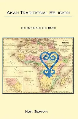 Religia tradițională Akan: Adevărul și miturile - Akan Traditional Religion: The Truth and the Myths